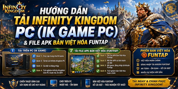Tải Infinity Kingdom PC (IK Game PC) & File APK Bản Việt Hóa Funtap